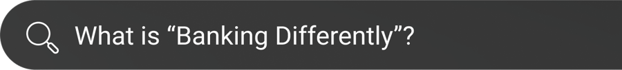What is "Banking Differently"? What is "Banking Differently"?
